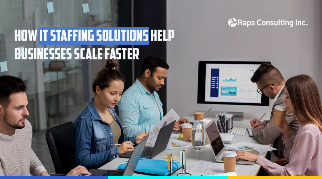 How IT Staffing Solutions Help Businesses Scale Faster 